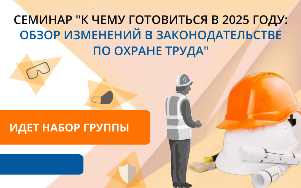 Приглашаем на семинар "К чему готовиться в 2025 году: обзор изменений в законодательстве по охране труда"